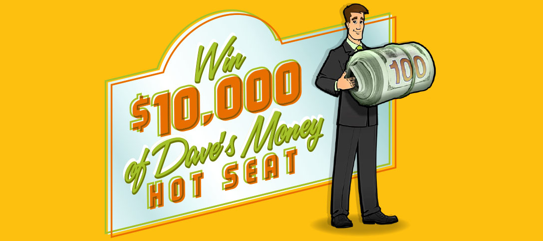 Win $10,000 of Dave's Money Hot Seat