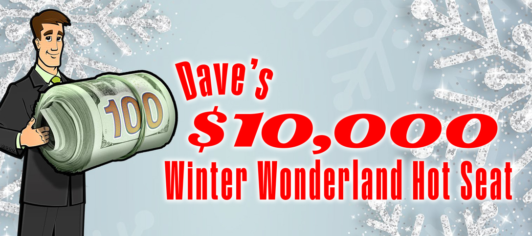 Dave's $10,000 Winter Wonderland Hot Seat