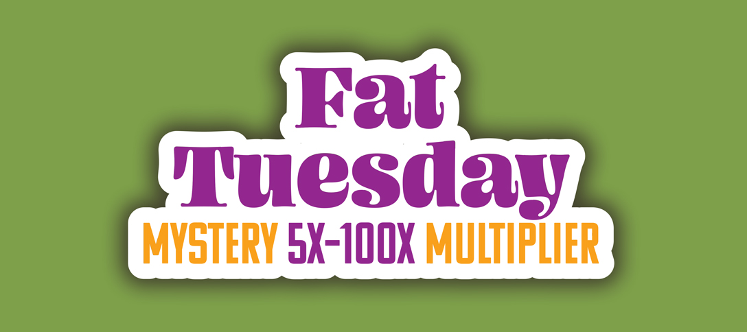 Fat Tuesday Mystery 5X-100X Multiplier